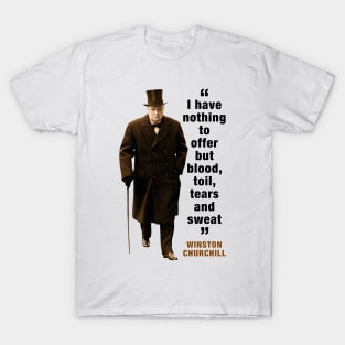 Winston Churchill Quotes: I Have Nothing To Offer But Blood, Toil, Tears And Sweat T-Shirt